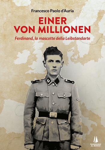 Einer von Millionen. Ferdinand la mascotte della Leibstendarte - Francesco Paolo D'Auria - Libro Passaggio al Bosco 2022, Narravita | Libraccio.it
