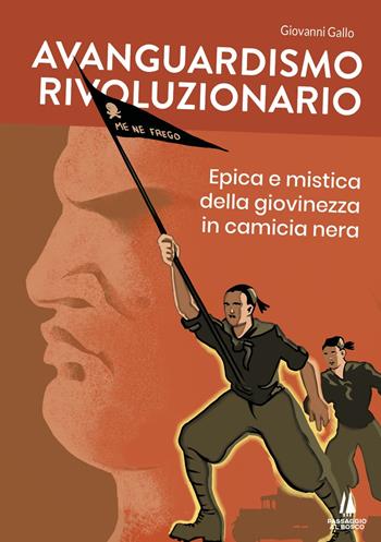 Avanguardismo rivoluzionario. Epica e mistica della giovinezza in camicia nera - Giovanni Gallo - Libro Passaggio al Bosco 2022, Sempreverdi | Libraccio.it