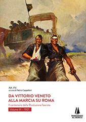 Da Vittorio Veneto alla Marcia su Roma. Il centenario della Rivoluzione fascista. Vol. 3: 1921.