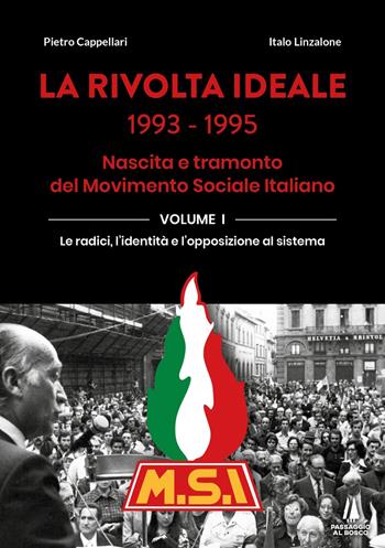 La rivolta ideale 1993-1995. Nascita e tramonto del Movimento Sociale Italiano. Vol. 1: radici, l'identità e l'opposizione al sistema, Le. - Pietro Cappellari, Italo Linzalone - Libro Passaggio al Bosco 2022, Bastian contrari | Libraccio.it