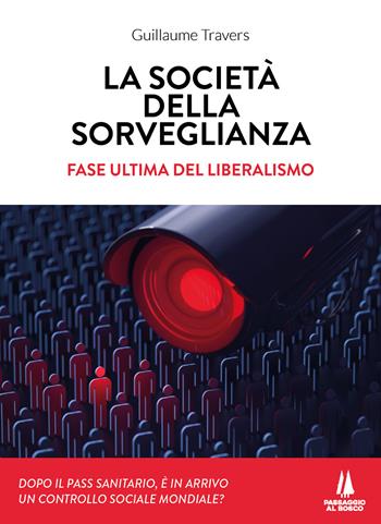 La società della sorveglianza. Fase ultima del liberalismo - Guillaume Travers - Libro Passaggio al Bosco 2022, Bastian contrari | Libraccio.it