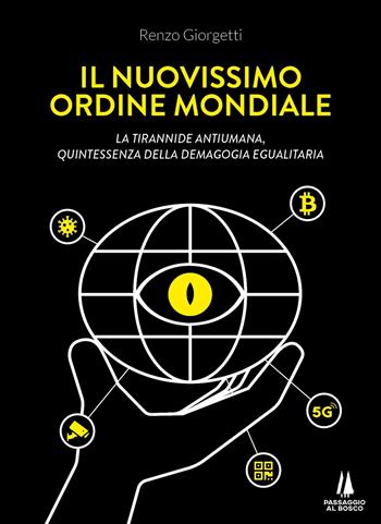 Il nuovissimo ordine mondiale. La tirannide antiumana, quintessenza della demagogia egualitaria - Renzo Giorgetti - Libro Passaggio al Bosco 2022, Bastian contrari | Libraccio.it