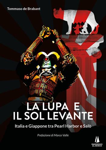 La lupa e il Sol Levante. Italia e Giappone tra Pearl Harbor e Salò - Tommaso de Brabant - Libro Passaggio al Bosco 2021, Bastian contrari | Libraccio.it