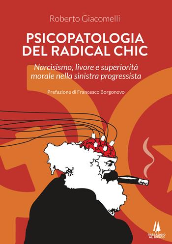 Psicopatologia del radical chic. Narcisismo, livore e superiorità morale nella sinistra progressista - Roberto Giacomelli - Libro Passaggio al Bosco 2021, Bastian contrari | Libraccio.it