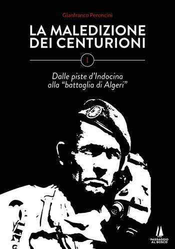 La maledizione dei centurioni. Vol. 1: Dalle piste d'Indocina alla «battaglia di Algeri». - Gianfranco Peroncini - Libro Passaggio al Bosco 2022, Focolai | Libraccio.it