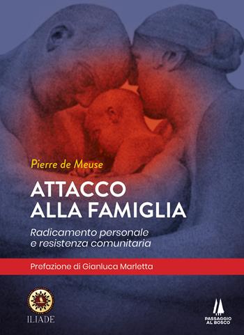 Attacco alla famiglia. Radicamento personale e resistenza comunitaria - Pierre de Meuse - Libro Passaggio al Bosco 2022, Bastian contrari | Libraccio.it