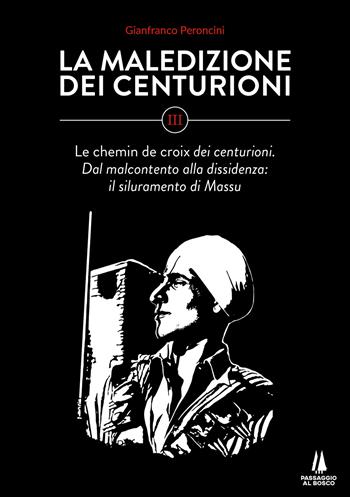 La maledizione dei centurioni. Vol. 3: Le chemin de croix dei centurioni. Dal malcontento alla dissidenza: il siluramento di Massu - Gianfranco Peroncini - Libro Passaggio al Bosco 2024, Bastian contrari | Libraccio.it