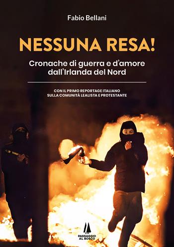 Nessuna resa! Cronache di guerra e d'amore dall'Irlanda del Nord - Fabio Bellani - Libro Passaggio al Bosco 2023, Focolai | Libraccio.it