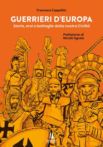 Guerrieri d'Europa. Storie, eroi e battaglie della nostra civiltà - Francesco Cappellini - Libro Passaggio al Bosco 2023, Agoghè | Libraccio.it