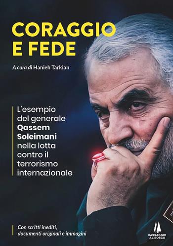 Coraggio e fede. L'esempio del generale Qassem Soleimani nella lotta contro il terrorismo internazionale  - Libro Passaggio al Bosco 2022, Bastian contrari | Libraccio.it