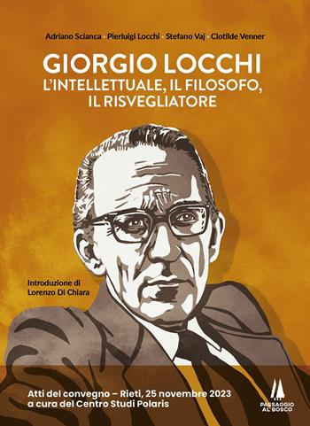 Giorgio Locchi: l'intellettuale, il filosofo, il risvegliatore. Atti del convegno (Rieti, 25 novembre 2023) - Adriano Scianca, Pierluigi Locchi, Stefano Vaj - Libro Passaggio al Bosco 2025, Bastian contrari | Libraccio.it