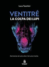 Ventitré. Colpa dei lupi. Romanzo di una vita. E di una morte.