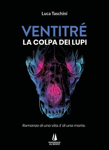 Ventitré. Colpa dei lupi. Romanzo di una vita. E di una morte. - Luca Taschini - Libro Passaggio al Bosco 2022, Narravita | Libraccio.it