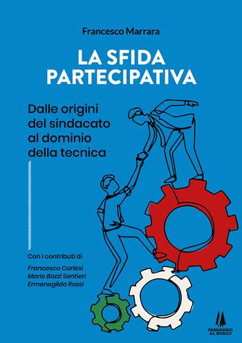 La sfida partecipativa. Dalle origini del sindacato al dominio della tecnica - Francesco Marrara - Libro Passaggio al Bosco 2022, Bastian contrari | Libraccio.it