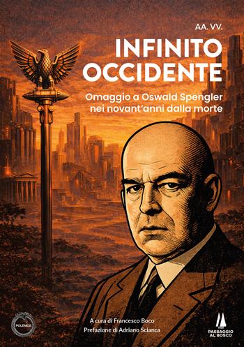 Infinito Occidente. Omaggio a Oswald Spengler nei novant'anni dalla morte  - Libro Passaggio al Bosco 2026, Polemos | Libraccio.it