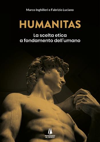 Humanitas. La scelta etica a fondamento dell'umano - Marco Inghilleri, Fabrizio Luciano - Libro Passaggio al Bosco 2023, Bastian contrari | Libraccio.it
