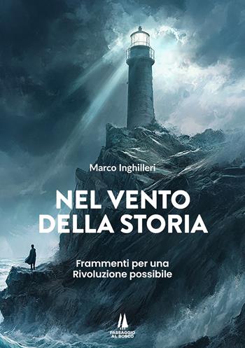 Nel vento della storia. Frammenti per una Rivoluzione possibile - Marco Inghilleri - Libro Passaggio al Bosco 2025, Bastian contrari | Libraccio.it