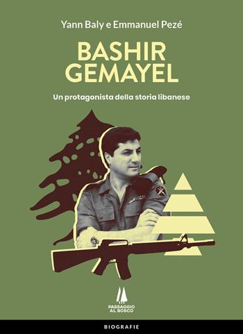 Bashir Gemayel. Un protagonista della storia libanese. Ediz. illustrata - Yann Baly, Emmanuel Pezé - Libro Passaggio al Bosco 2023, Bastian contrari | Libraccio.it