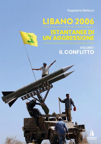 Libano 2006. Istantanee di un'aggressione. Vol. 1: Il conflitto - Dagoberto Bellucci - Libro Passaggio al Bosco 2023, Focolai | Libraccio.it