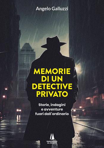 Memorie di un detective privato. Storie, indagini e avventure fuori dall'ordinario - Angelo Galluzzi - Libro Passaggio al Bosco 2023, Narravita | Libraccio.it