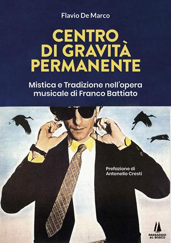 Centro di gravità permanente. Mistica e tradizione nell'opera musicale di Franco Battiato - Flavio De Marco - Libro Passaggio al Bosco 2023, Bastian contrari | Libraccio.it