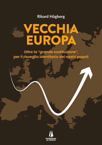 Vecchia Europa. Oltre la «grande sostituzione», per il risveglio identitario dei nostri popoli - Rikard Högberg - Libro Passaggio al Bosco 2026, Identitas | Libraccio.it