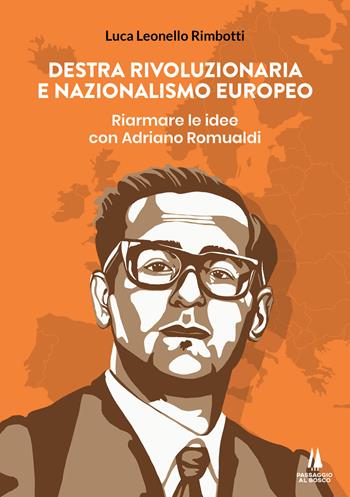 Destra rivoluzionaria e nazionalismo europeo. Riarmare le idee con Adriano Romualdi - Luca Leonello Rimbotti - Libro Passaggio al Bosco 2023, Bastian contrari | Libraccio.it