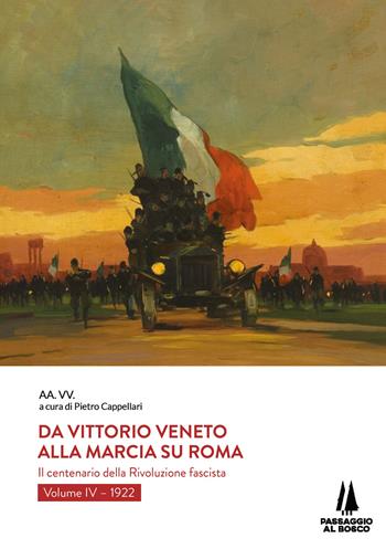 Da Vittorio Veneto alla Marcia su Roma. Il centenario della Rivoluzione fascista. Vol. 4: 1922  - Libro Passaggio al Bosco 2023, Bastian contrari | Libraccio.it