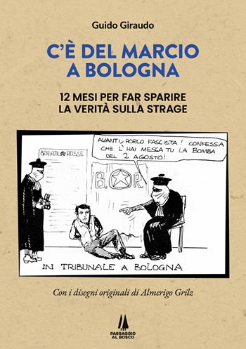 C'è del marcio a Bologna. 12 mesi per far sparire la verità sulla strage - Guido Giraudo - Libro Passaggio al Bosco 2024, Bastian contrari | Libraccio.it