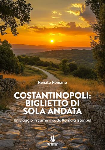 Costantinopoli: biglietto di sola andata. Un viaggio in cammino, da Roma a Istanbul - Renato Romano - Libro Passaggio al Bosco 2024, Wanderer | Libraccio.it