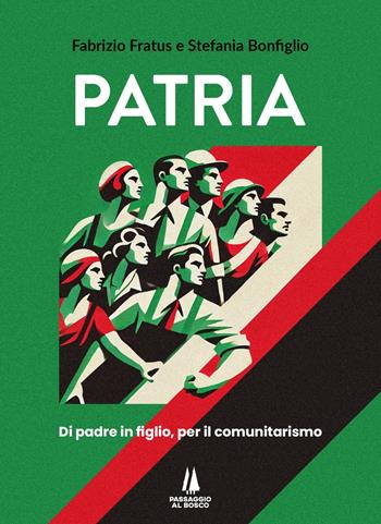 Patria. Di padre in figlio, per il comunitarismo - Fabrizio Fratus, Stefania Bonfiglio - Libro Passaggio al Bosco 2024 | Libraccio.it
