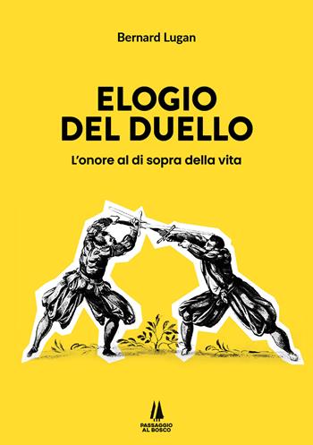 Elogio del duello. L'onore al di sopra della vita - Bernard Lugan - Libro Passaggio al Bosco 2024, Bastian contrari | Libraccio.it