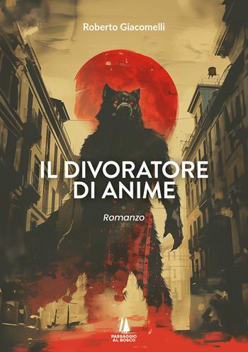 Il divoratore di anime - Roberto Giacomelli - Libro Passaggio al Bosco 2024, Narravita | Libraccio.it