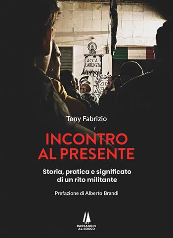 Incontro al presente. Storia, pratica e significato di un rito militante - Tony Fabrizio - Libro Passaggio al Bosco 2024, Bastian contrari | Libraccio.it