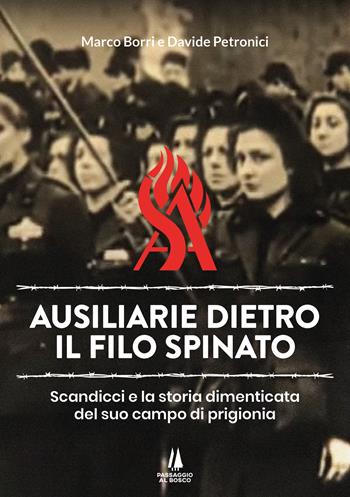 Ausiliarie dietro il filo spinato. Scandicci e la storia dimenticata del suo campo di prigionia - Marco Borri, Davide Petronici - Libro Passaggio al Bosco 2024, Bastian contrari | Libraccio.it