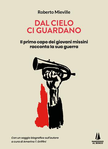 Dal cielo ci guardano. Il primo capo dei giovani missini racconta la sua guerra - Roberto Mieville - Libro Passaggio al Bosco 2024, Sempreverdi | Libraccio.it