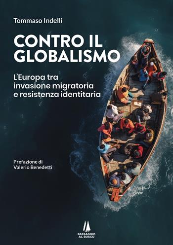 Contro il globalismo. L'Europa tra invasione migratoria e resistenza identitaria - Tommaso Indelli - Libro Passaggio al Bosco 2024, Bastian contrari | Libraccio.it