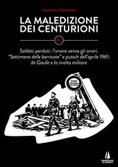 La maledizione dei centurioni. Vol. 4: Soldati perduti: l'onore senza gli onori. Settimana delle barricate e putsch dell'aprile 1961: de Gaulle e la rivolta militare