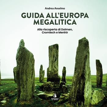 Guida all'Europa megalitica. Alla riscoperta di Dolmen, Cromlech e Menhir - Andrea Anselmo - Libro Passaggio al Bosco 2026, Wanderer | Libraccio.it