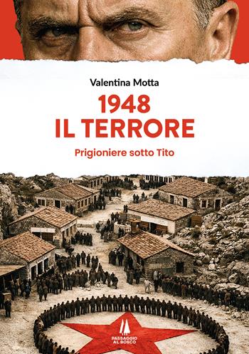 1948. Il terrore. Prigioniere sotto Tito - Valentina Motta - Libro Passaggio al Bosco 2026, Bastian contrari | Libraccio.it