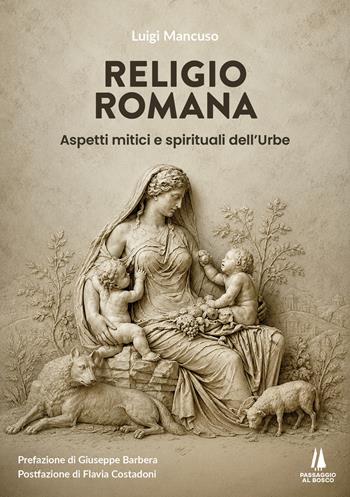 Religio Romana. Aspetti mitici e spirituali dell'Urbe - Luigi Mancuso - Libro Passaggio al Bosco 2026, Bastian contrari | Libraccio.it