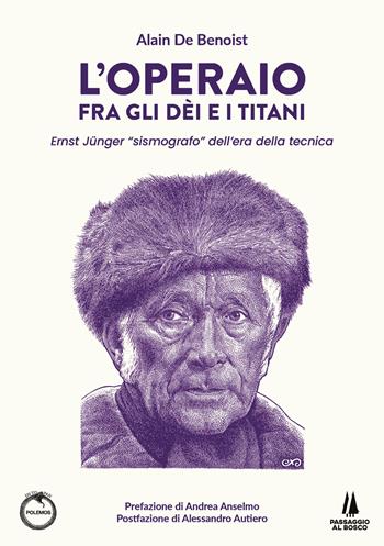L'operaio fra gli dei e i titani. Ernst Jünger «sismografo» dell'era della tecnica - Alain de Benoist - Libro Passaggio al Bosco 2025, Polemos | Libraccio.it