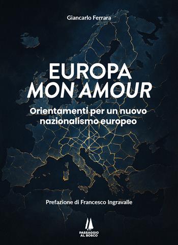 Europa mon amour. Orientamenti per un nuovo nazionalismo europeo - Giancarlo Ferrara - Libro Passaggio al Bosco 2025, Bastian contrari | Libraccio.it
