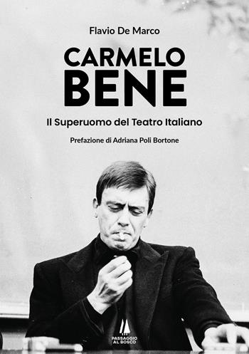 Carmelo Bene. Il superuomo del teatro italiano - Flavio De Marco - Libro Passaggio al Bosco 2025, Bastian contrari | Libraccio.it