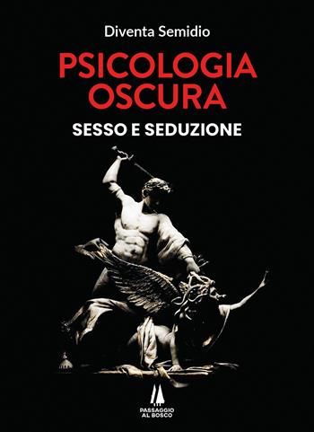 Psicologia oscura. Sesso e seduzione - Diventa Semidio - Libro Passaggio al Bosco 2025, Integritas | Libraccio.it