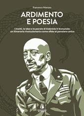 Ardimento e poesia. I motti, le idee e le parole di Gabriele D'Annunzio: un itinerario rivoluzionario come sfida al pensiero unico