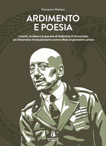 Ardimento e poesia. I motti, le idee e le parole di Gabriele D'Annunzio: un itinerario rivoluzionario come sfida al pensiero unico - Francesco Marrara - Libro Passaggio al Bosco 2025, Bastian contrari | Libraccio.it
