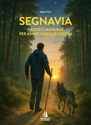 Segnavia. Piccolo manuale per anime ribelli e gentili - Appio Vero - Libro Passaggio al Bosco 2025, Agoghè | Libraccio.it