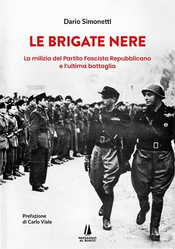 Le Brigate Nere. La milizia del Partito Fascista Repubblicano e l'ultima battaglia - Dario Simonetti - Libro Passaggio al Bosco 2025, Bastian contrari | Libraccio.it