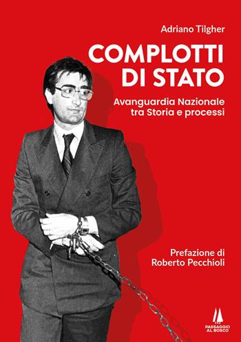 Complotti di Stato. Avanguardia nazionale tra storia e processi - Adriano Tilgher - Libro Passaggio al Bosco 2025, Bastian contrari | Libraccio.it